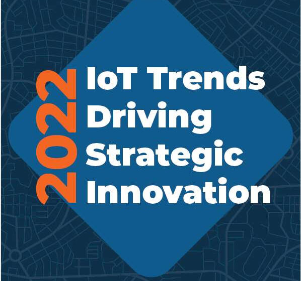 2022 IoT Trends Driving Strategic Innovation