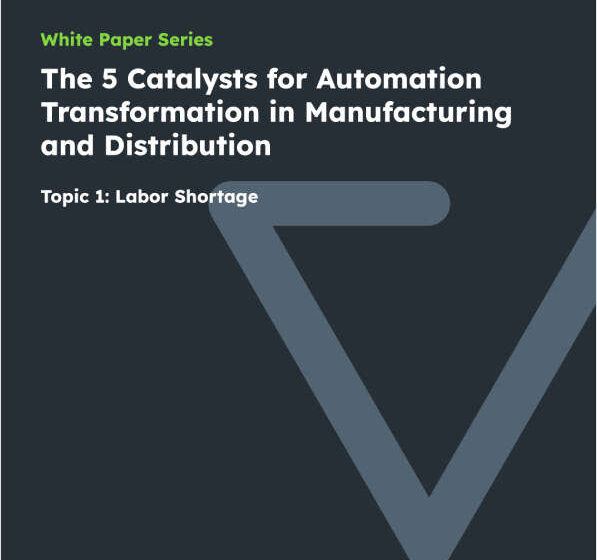  The 5 Catalyst for Automation Transformation in Manufacturing and Distribution — Topic 1: Labor Shortage