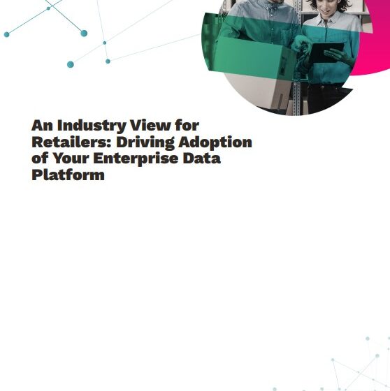  An Industry View for Retailers: Driving Adoption of Your Enterprise Data Platform